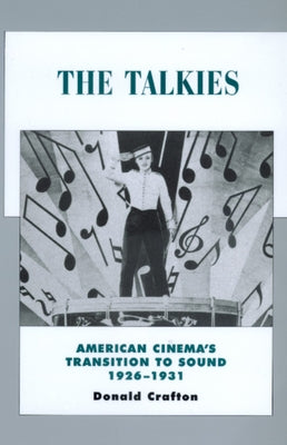The Talkies: American Cinema's Transition to Sound, 1926-1931 Volume 4 by Crafton, Donald