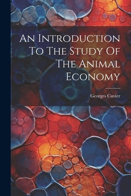 An Introduction To The Study Of The Animal Economy by Cuvier, Georges