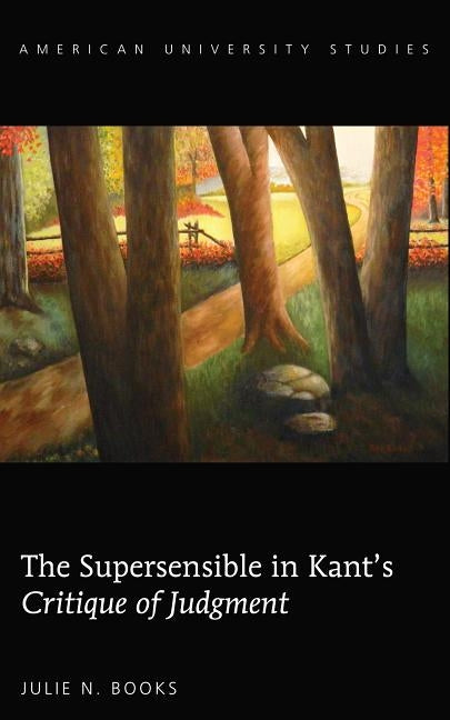The Supersensible in Kant's «Critique of Judgment» by Books, Julie N.