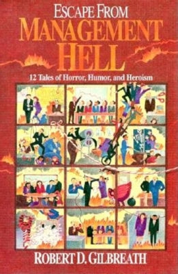 Escape from Management Hell: Twelve Tales of Horror, Humor, and Heroism by Gilbreath, Robert