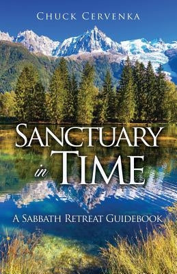 Sanctuary in Time: A Sabbath Retreat Guidebook by Cervenka, Chuck