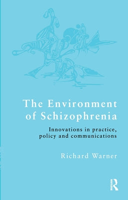The Environment of Schizophrenia: Innovations in Practice, Policy and Communications by Warner, Richard