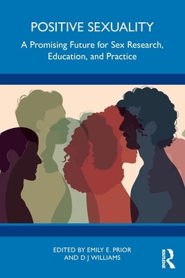Positive Sexuality: A Promising Future for Sex Research, Education, and Practice by Prior, Emily E.