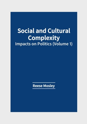 Social and Cultural Complexity: Impacts on Politics (Volume 1) by Mosley, Reese