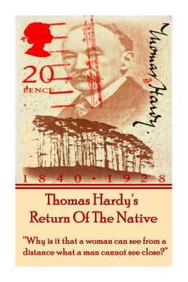 Thomas Hardy's Return Of The Native: "Why is it that a woman can see from a distance what a man cannot see close?" by Hardy, Thomas