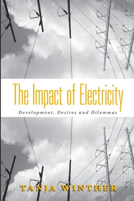 The Impact of Electricity: Development, Desires and Dilemmas by Winther, Tanja