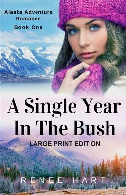 A Single Year In The Bush: [Large Print Edition] by Hart, Renee