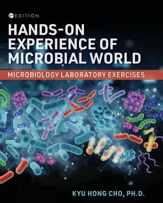 Hands-On Experience of Microbial World: Microbiology Laboratory Exercises by Cho, Kyu Hong