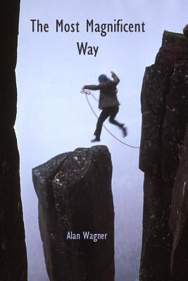 The Most Magnificent Way: Learning to live from the author of life by Wagner, Alan
