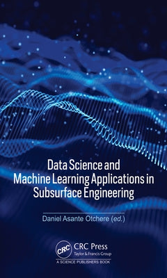 Data Science and Machine Learning Applications in Subsurface Engineering by Otchere, Daniel Asante
