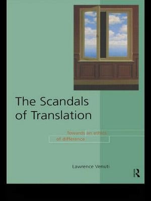 The Scandals of Translation: Towards an Ethics of Difference by Venuti, Lawrence