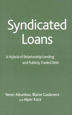 Syndicated Loans: A Hybrid of Relationship Lending and Publicly Traded Debt by Altunbas, Y.