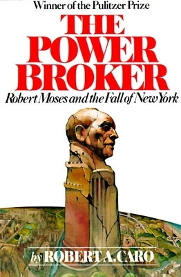 The Power Broker: Robert Moses and the Fall of New York by Caro, Robert A.
