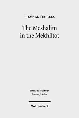 The Meshalim in the Mekhiltot: An Annotated Edition and Translation of the Parables in Mekhilta de Rabbi Yishmael and Mekhilta de Rabbi Shimon Bar Yo by Teugels, Lieve M.