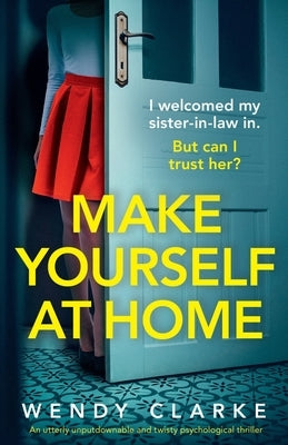 Make Yourself at Home: An utterly unputdownable and twisty psychological thriller by Clarke, Wendy