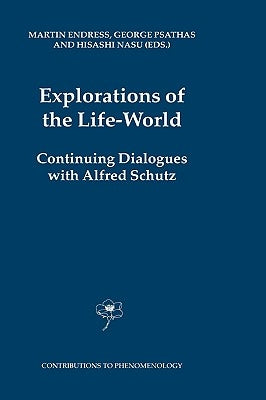 Explorations of the Life-World: Continuing Dialogues with Alfred Schutz by Endress, M.