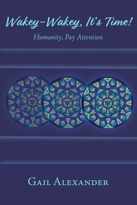 Wakey-Wakey, It's Time! Humanity, Pay Attention by Alexander, Gail