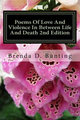 Poems Of Love And Violence In Between Life And Death 2nd Edition by Bunting, Brenda D.