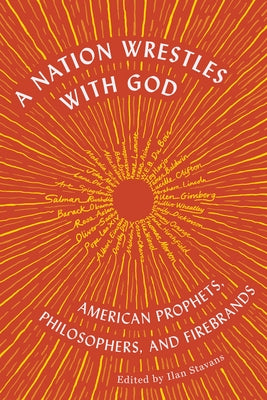 A Nation Wrestles with God: American Prophets, Philosophers, and Firebrands by Stavans, Ilan