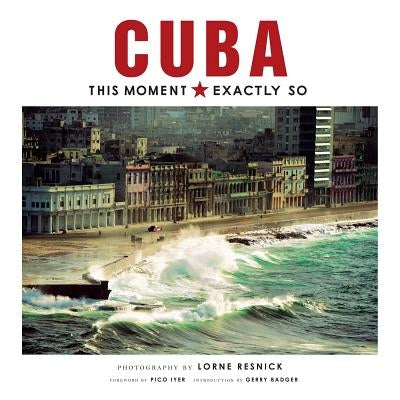 Cuba: This Moment, Exactly So by Resnick, Lorne