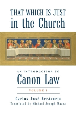 That Which Is Just in the Church: An Introduction to Canon Law: Volume 1 by Errázuriz, Carlos José