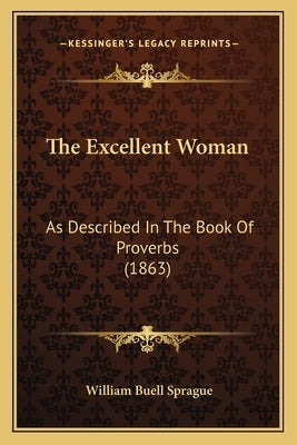The Excellent Woman: As Described In The Book Of Proverbs (1863) by Sprague, William Buell