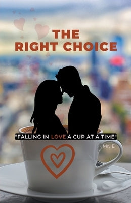 The Right Choice: Falling in Love a Cup at a Time by E.