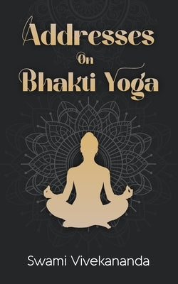 Addresses on Bhakti-Yoga by Vivekananda, Swami