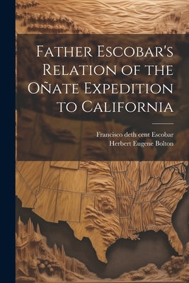 Father Escobar's Relation of the Oñate Expedition to California by Bolton, Herbert Eugene