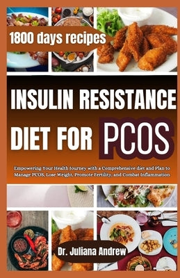 Insulin Resistance Diet For PCOS: Empowering Your Health Journey with a Comprehensive diet and Plan to Manage PCOS, Lose Weight, Promote Fertility, an by Andrew, Juliana
