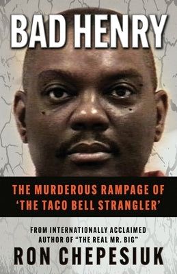 Bad Henry: The Murderous Rampage of 'The Taco Bell Strangler' by Chepesiuk, Ron