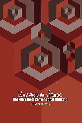 Uncommon Sense: The Other Side of Conventional Thinking by Bhatia, Bharat