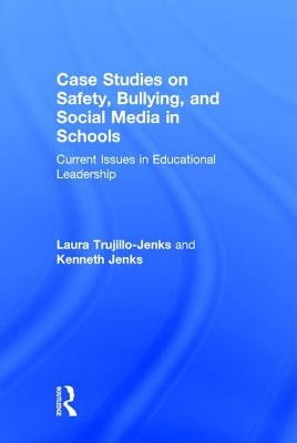 Case Studies on Safety, Bullying, and Social Media in Schools: Current Issues in Educational Leadership by Trujillo-Jenks, Laura