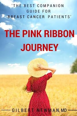 The Pink Ribbon Journey: The Best Companion Guide for Breast Cancer Patients by Newman, Gilbert