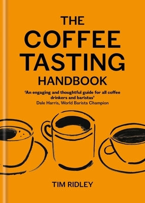 The Coffee Tasting Handbook: A Toolkit for Tasting Your Cup by Ridley, Tim
