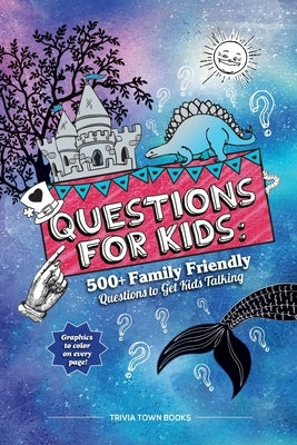 Questions for Kids: 500+ Family Friendly Questions to Get Kids Talking by Town, Trivia