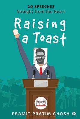 Raising a Toast: 20 Speeches Straight from the Heart by Pramit Pratim Ghosh