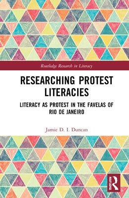 Researching Protest Literacies: Literacy as Protest in the Favelas of Rio de Janeiro by Duncan, Jamie D. I.