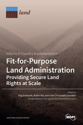 Fit-for-Purpose Land Administration- Providing Secure Land Rights at Scale. Volume 2: Country Implementation by Enemark, Stig