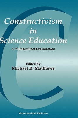 Constructivism in Science Education: A Philosophical Examination by Matthews, Michael