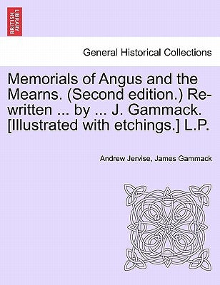 Memorials of Angus and the Mearns. (Second Edition.) Re-Written ... by ... J. Gammack. [Illustrated with Etchings.] L.P. Vol. II by Jervise, Andrew