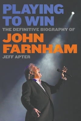 Playing To Win: The Definitive Biography of John Farnham by Apter, Jeff