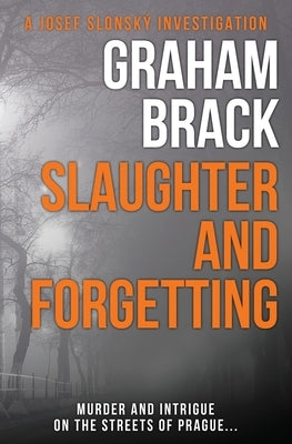 Slaughter and Forgetting: Murder and intrigue on the streets of Prague... by Brack, Graham