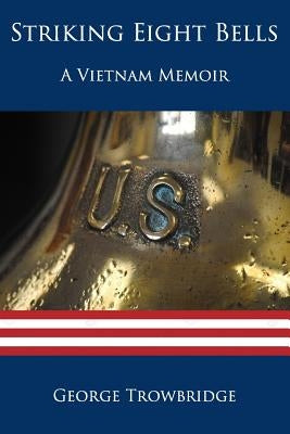 Striking Eight Bells: A Vietnam Memoir by Trowbridge, George
