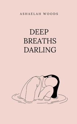 Deep Breaths Darling by Woods, Ashaelah