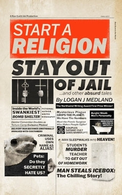 Start a Religion, Stay Out of Jail and Other Absurd Tales by Medland, Logan J.