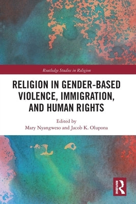 Religion in Gender-Based Violence, Immigration, and Human Rights by Nyangweso, Mary
