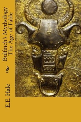 Bulfinch's Mythology The Age of Fable by Hale, E. E.