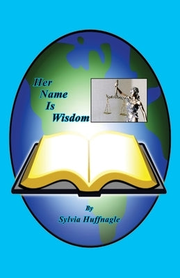 Her Name Is Wisdom by Huffnagle, Sylvia
