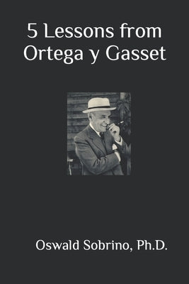 5 Lessons from Ortega y Gasset by Sobrino, Oswald